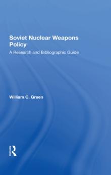 Soviet Nuclear Weapons Policy : A Research And Bibliographic Guide