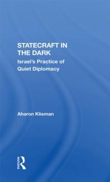 Statecraft In The Dark : Israel's Practice Of Quiet Diplomacy