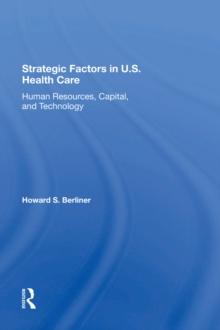 Strategic Factors In U.s. Health Care : Human Resources, Capital, And Technology