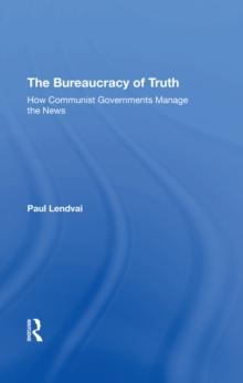 The Bureaucracy Of Truth : How Communist Governments Manage The News