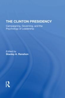 The Clinton Presidency : Campaigning, Governing, And The Psychology Of Leadership