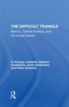 The Difficult Triangle : Mexico, Central America, And The United States