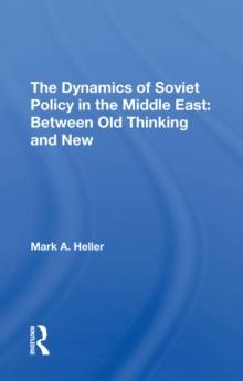 The Dynamics Of Soviet Policy In The Middle East : Between Old Thinking And New