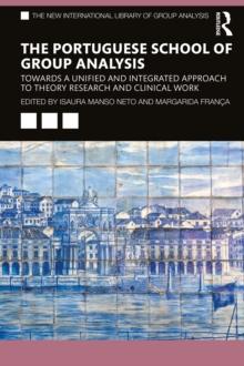 The Portuguese School of Group Analysis : Towards a Unified and Integrated Approach to Theory Research and Clinical Work