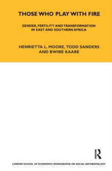 Those Who Play With Fire : Gender, Fertility and Transformation in East and Southern Africa