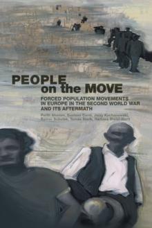 People on the Move : Forced Population Movements in Europe in the Second World War and its Aftermath