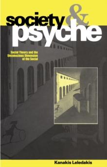 Society and Psyche : Social Theory and the Unconscious Dimension of the Social