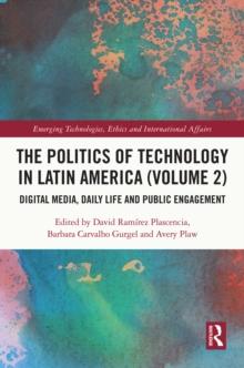 The Politics of Technology in Latin America (Volume 2) : Digital Media, Daily Life and Public Engagement