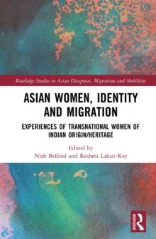 Asian Women, Identity and Migration : Experiences of Transnational Women of Indian Origin/Heritage