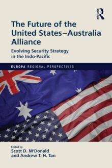 The Future of the United States-Australia Alliance : Evolving Security Strategy in the Indo-Pacific