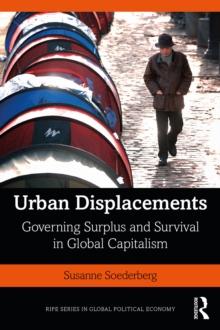 Urban Displacements : Governing Surplus and Survival in Global Capitalism