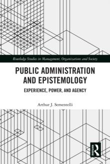 Public Administration and Epistemology : Experience, Power, and Agency