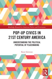 Pop-Up Civics in 21st Century America : Understanding the Political Potential of Placemaking