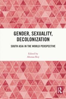 Gender, Sexuality, Decolonization : South Asia in the World Perspective