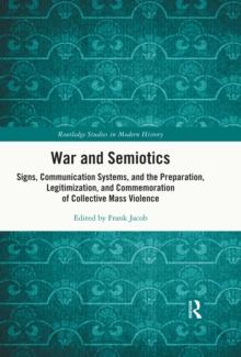 War and Semiotics : Signs, Communication Systems, and the Preparation, Legitimization, and Commemoration of Collective Mass Violence