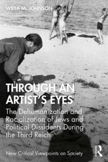 Through an Artist's Eyes : The Dehumanization and Racialization of Jews and Political Dissidents During the Third Reich