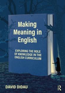 Making Meaning in English : Exploring the Role of Knowledge in the English Curriculum