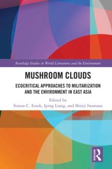 Mushroom Clouds : Ecocritical Approaches to Militarization and the Environment in East Asia