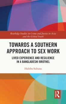 Towards a Southern Approach to Sex Work : Lived Experience and Resilience in a Bangladeshi Brothel