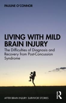 Living with Mild Brain Injury : The Difficulties of Diagnosis and Recovery from Post-Concussion Syndrome