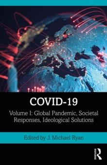 COVID-19 : Volume I: Global Pandemic, Societal Responses, Ideological Solutions