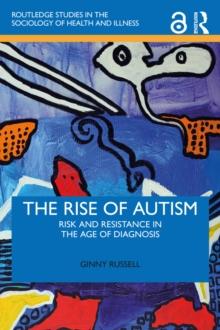 The Rise of Autism : Risk and Resistance in the Age of Diagnosis