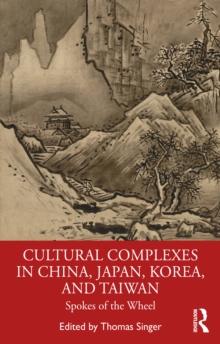 Cultural Complexes in China, Japan, Korea, and Taiwan : Spokes of the Wheel