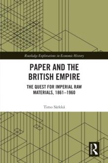 Paper and the British Empire : The Quest for Imperial Raw Materials, 18611960