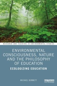 Environmental Consciousness, Nature and the Philosophy of Education : Ecologizing Education