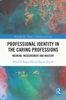 Professional Identity in the Caring Professions : Meaning, Measurement and Mastery