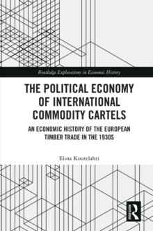 The Political Economy of International Commodity Cartels : An Economic History of the European Timber Trade in the 1930s