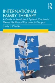 International Family Therapy : A Guide for Multilateral Systemic Practice in Mental Health and Psychosocial Support