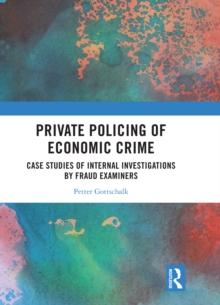 Private Policing of Economic Crime : Case Studies of Internal Investigations by Fraud Examiners