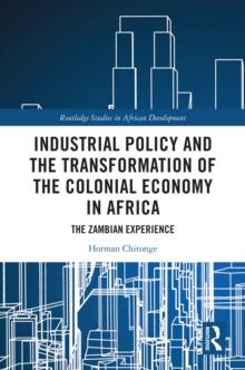 Industrial Policy and the Transformation of the Colonial Economy in Africa : The Zambian Experience