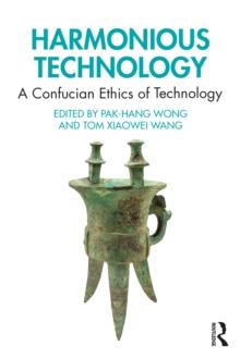 Harmonious Technology : A Confucian Ethics of Technology