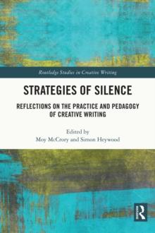 Strategies of Silence : Reflections on the Practice and Pedagogy of Creative Writing