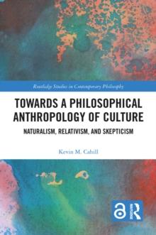 Towards a Philosophical Anthropology of Culture : Naturalism, Relativism, and Skepticism