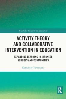 Activity Theory and Collaborative Intervention in Education : Expanding Learning in Japanese Schools and Communities