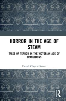 Horror in the Age of Steam : Tales of Terror in the Victorian Age of Transitions