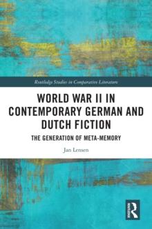 World War II in Contemporary German and Dutch Fiction : The Generation of Meta-Memory