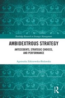 Ambidextrous Strategy : Antecedents, Strategic Choices, and Performance