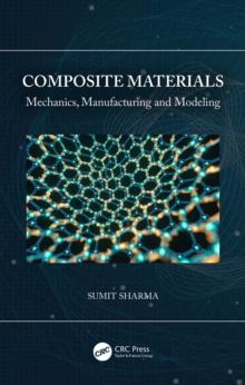 Composite Materials : Mechanics, Manufacturing and Modeling