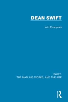 Swift: The Man, his Works, and the Age : Volume Three: Dean Swift