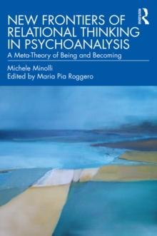 New Frontiers of Relational Thinking in Psychoanalysis : A Meta-Theory of Being and Becoming