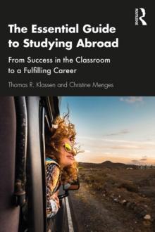 The Essential Guide to Studying Abroad : From Success in the Classroom to a Fulfilling Career