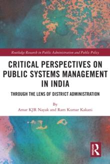 Critical Perspectives on Public Systems Management in India : Through the Lens of District Administration