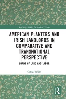 American Planters and Irish Landlords in Comparative and Transnational Perspective : Lords of Land and Labor