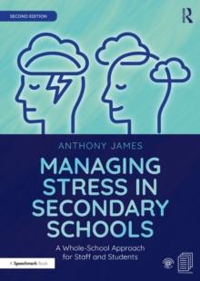 Managing Stress in Secondary Schools : A Whole-School Approach for Staff and Students