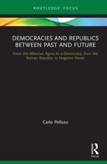 Democracies and Republics Between Past and Future : From the Athenian Agora to e-Democracy, from the Roman Republic to Negative Power