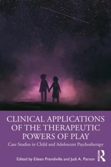 Clinical Applications of the Therapeutic Powers of Play : Case Studies in Child and Adolescent Psychotherapy